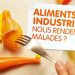 Aliments industriels : nous rendent-ils malades ?