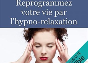 Reprogrammez votre vie par l'hypno-relaxation