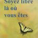 Soyez libre là où vous êtes