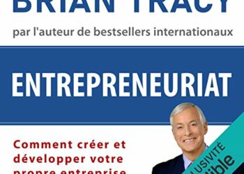 Comment créer et développer votre propre entreprise